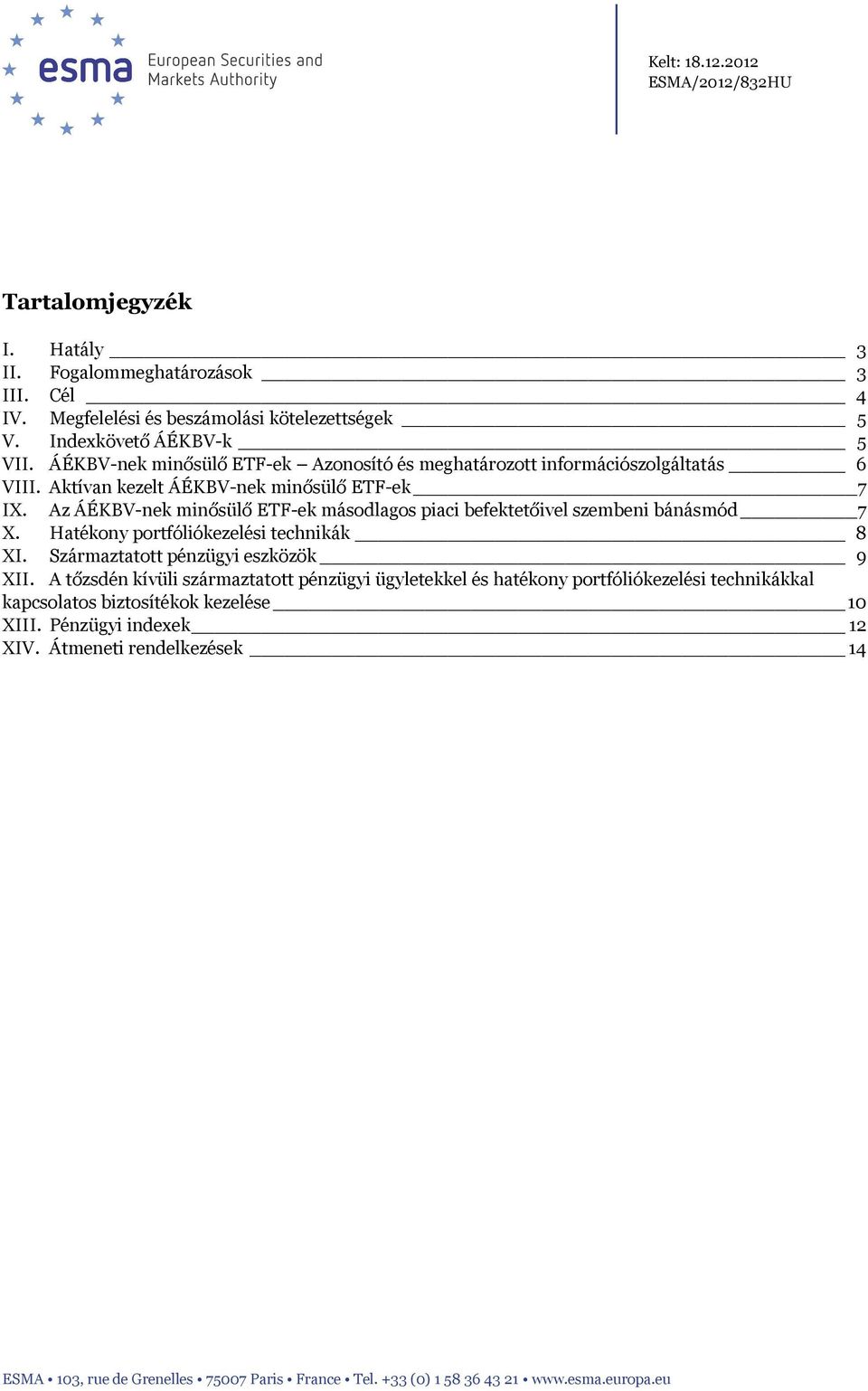 Az ÁÉKBV-nek minősülő ETF-ek másodlagos piaci befektetőivel szembeni bánásmód 7 X. Hatékony portfóliókezelési technikák 8 XI. Származtatott pénzügyi eszközök 9 XII.