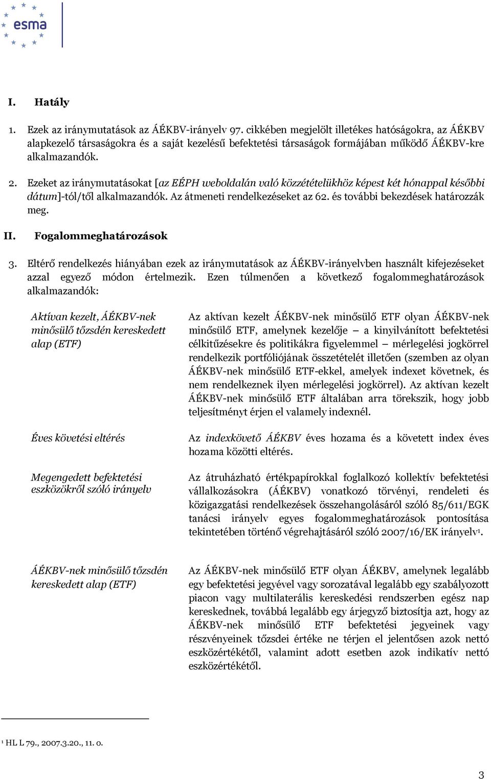 Ezeket az iránymutatásokat [az EÉPH weboldalán való közzétételükhöz képest két hónappal későbbi dátum]-tól/től alkalmazandók. Az átmeneti rendelkezéseket az 62. és további bekezdések határozzák meg.