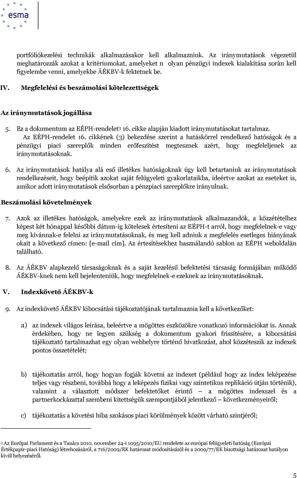 Megfelelési és beszámolási kötelezettségek Az iránymutatások jogállása 5. Ez a dokumentum az EÉPH-rendelet 3 16. cikke alapján kiadott iránymutatásokat tartalmaz. Az EÉPH-rendelet 16.