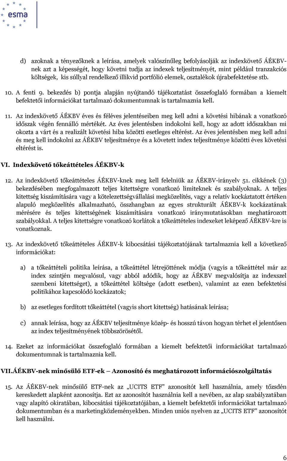 bekezdés b) pontja alapján nyújtandó tájékoztatást összefoglaló formában a kiemelt befektetői információkat tartalmazó dokumentumnak is tartalmaznia kell. 11.