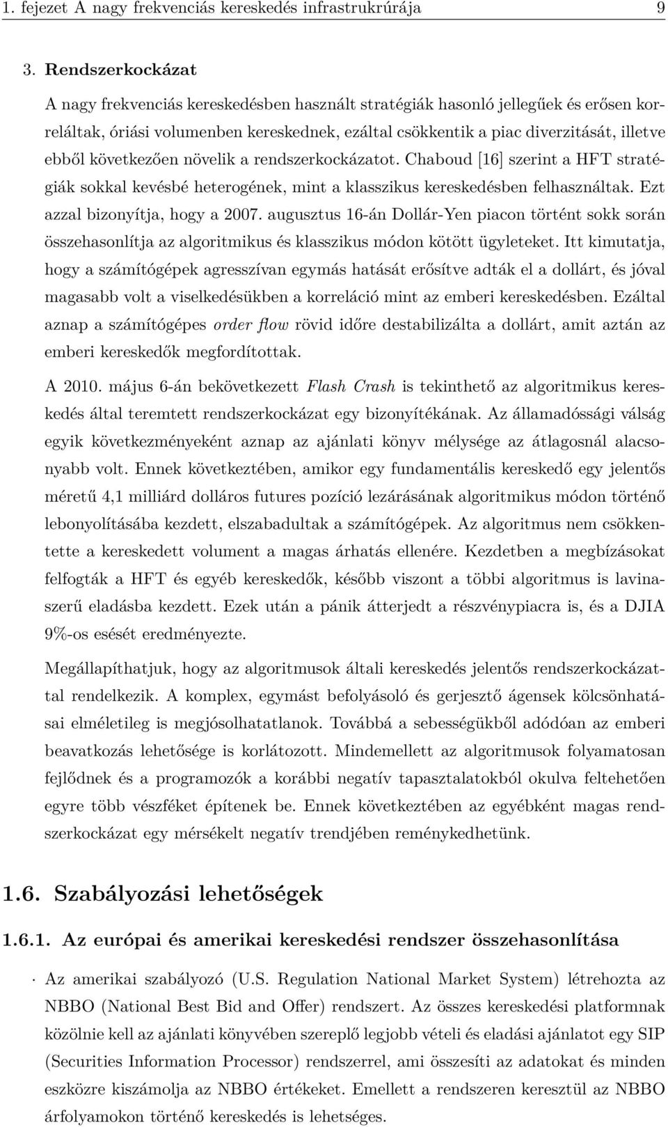 következően növelik a rendszerkockázatot. Chaboud [16] szerint a HFT stratégiák sokkal kevésbé heterogének, mint a klasszikus kereskedésben felhasználtak. Ezt azzal bizonyítja, hogy a 2007.