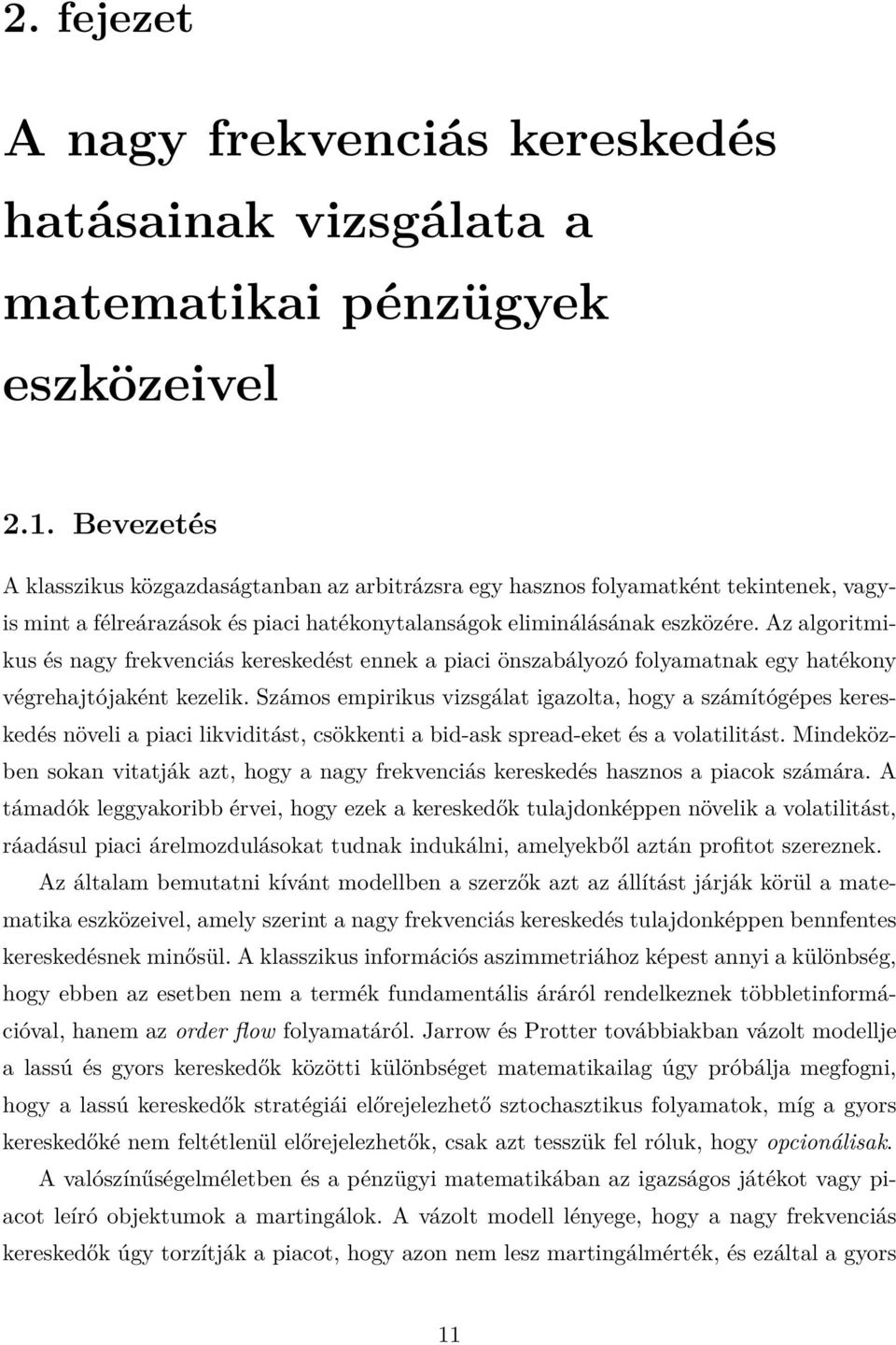 Az algoritmikus és nagy frekvenciás kereskedést ennek a piaci önszabályozó folyamatnak egy hatékony végrehajtójaként kezelik.