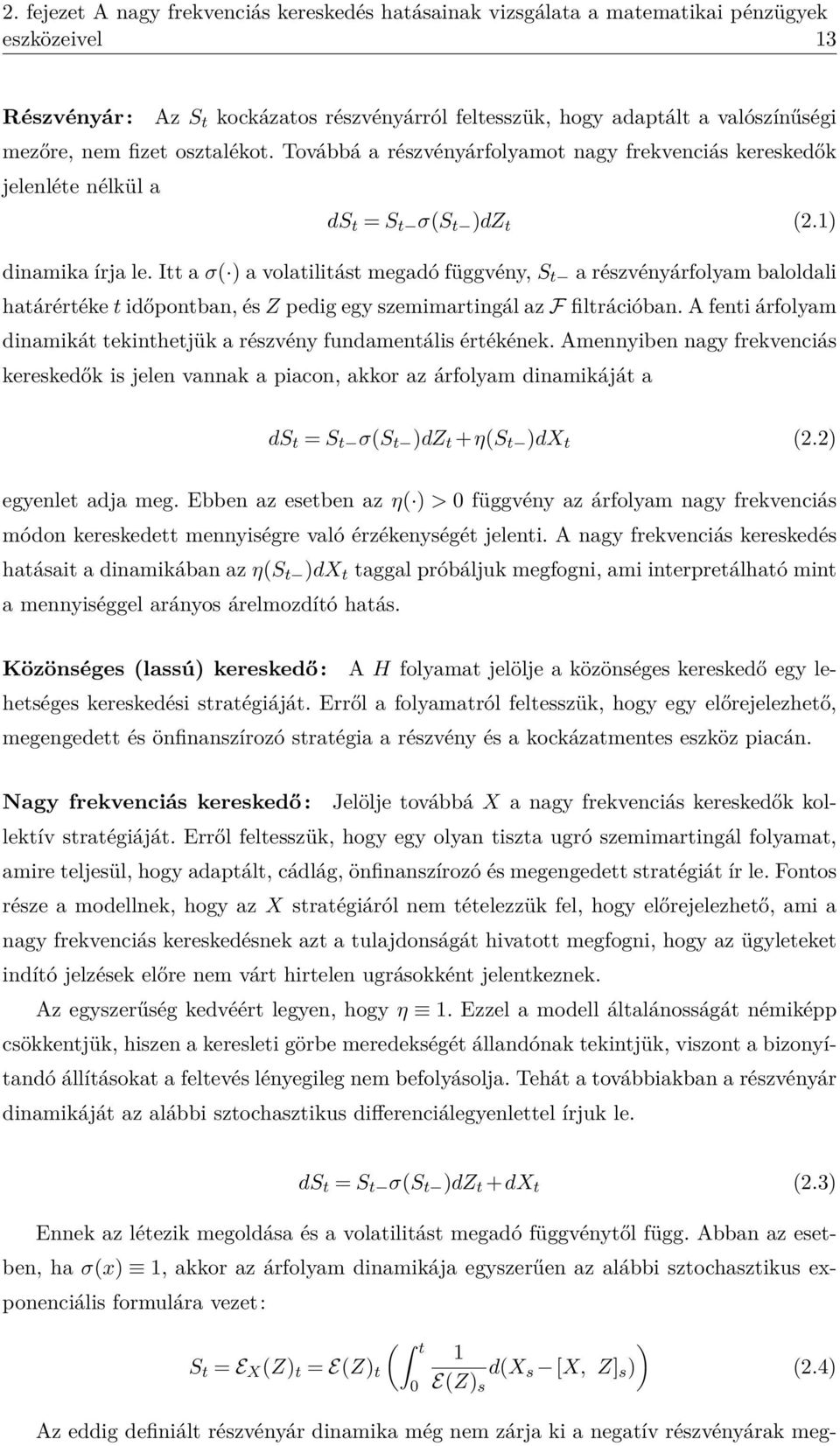 Itt a σ( ) a volatilitást megadó függvény, S t a részvényárfolyam baloldali határértéke t időpontban, és Z pedig egy szemimartingál az F filtrációban.