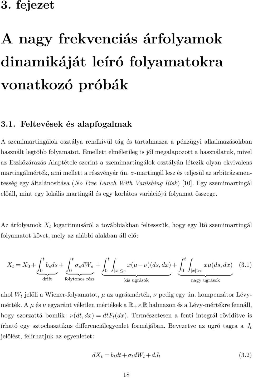 Emellett elméletileg is jól megalapozott a használatuk, mivel az Eszközárazás Alaptétele szerint a szemimartingálok osztályán létezik olyan ekvivalens martingálmérték, ami mellett a részvényár ún.