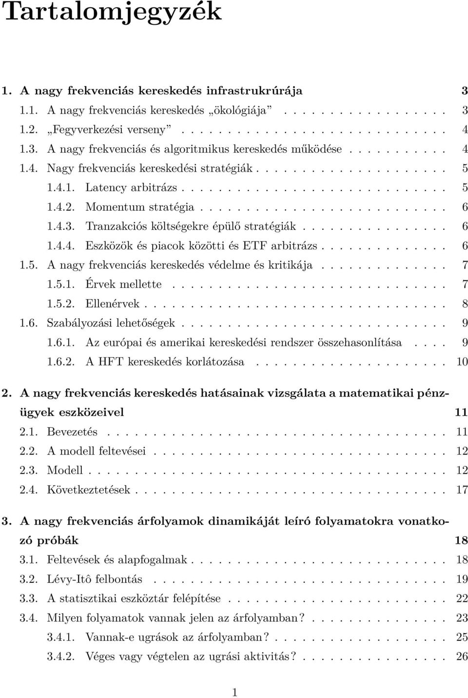 Tranzakciós költségekre épülő stratégiák................ 6 1.4.4. Eszközök és piacok közötti és ETF arbitrázs.............. 6 1.5. A nagy frekvenciás kereskedés védelme és kritikája.............. 7 1.