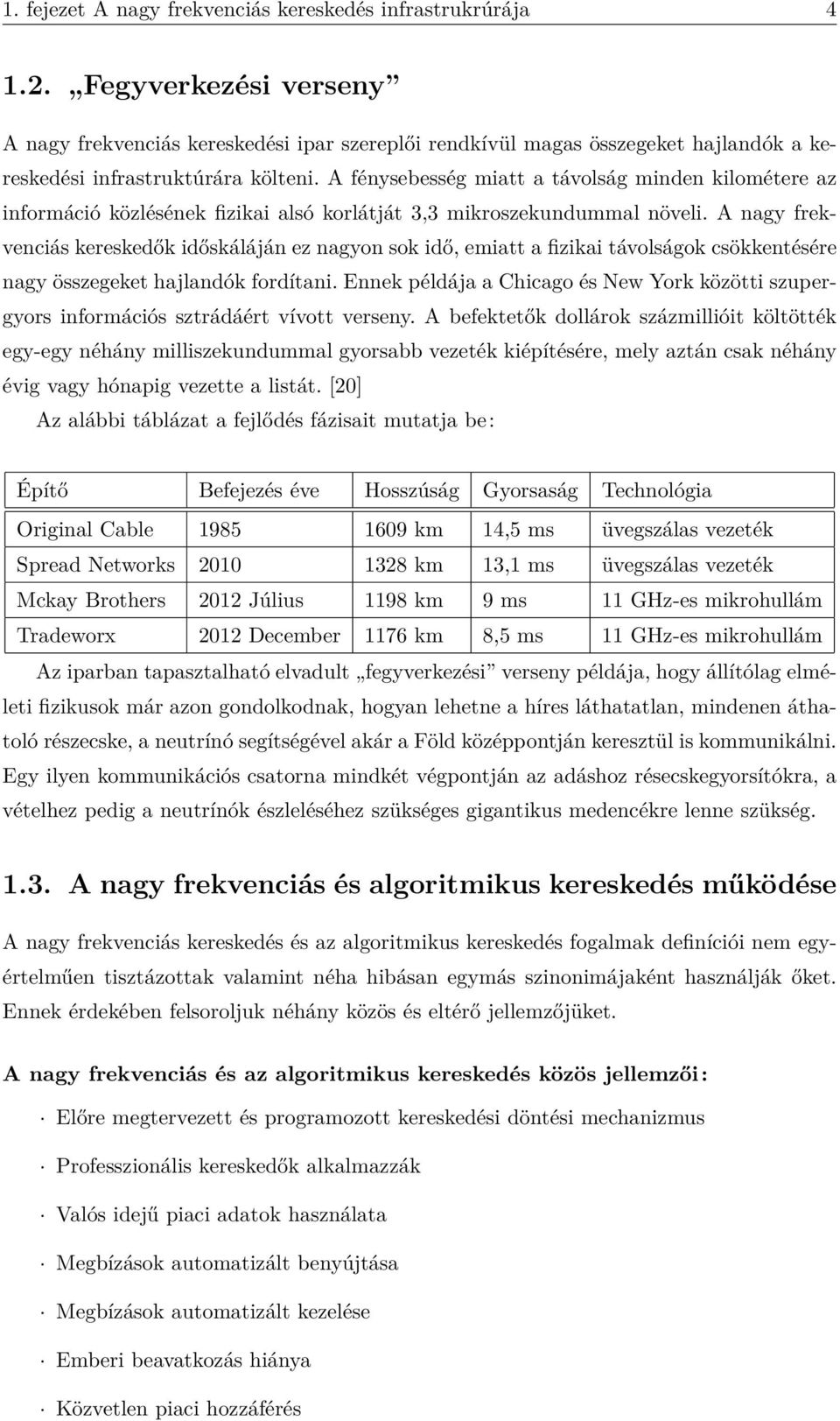 A fénysebesség miatt a távolság minden kilométere az információ közlésének fizikai alsó korlátját 3,3 mikroszekundummal növeli.