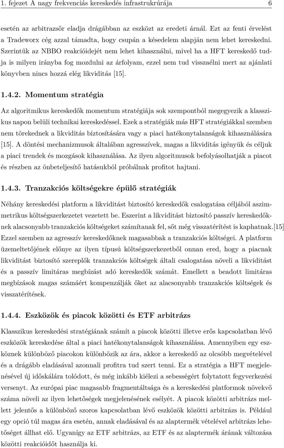 Szerintük az NBBO reakcióidejét nem lehet kihasználni, mivel ha a HFT kereskedő tudja is milyen irányba fog mozdulni az árfolyam, ezzel nem tud visszaélni mert az ajánlati könyvben nincs hozzá elég