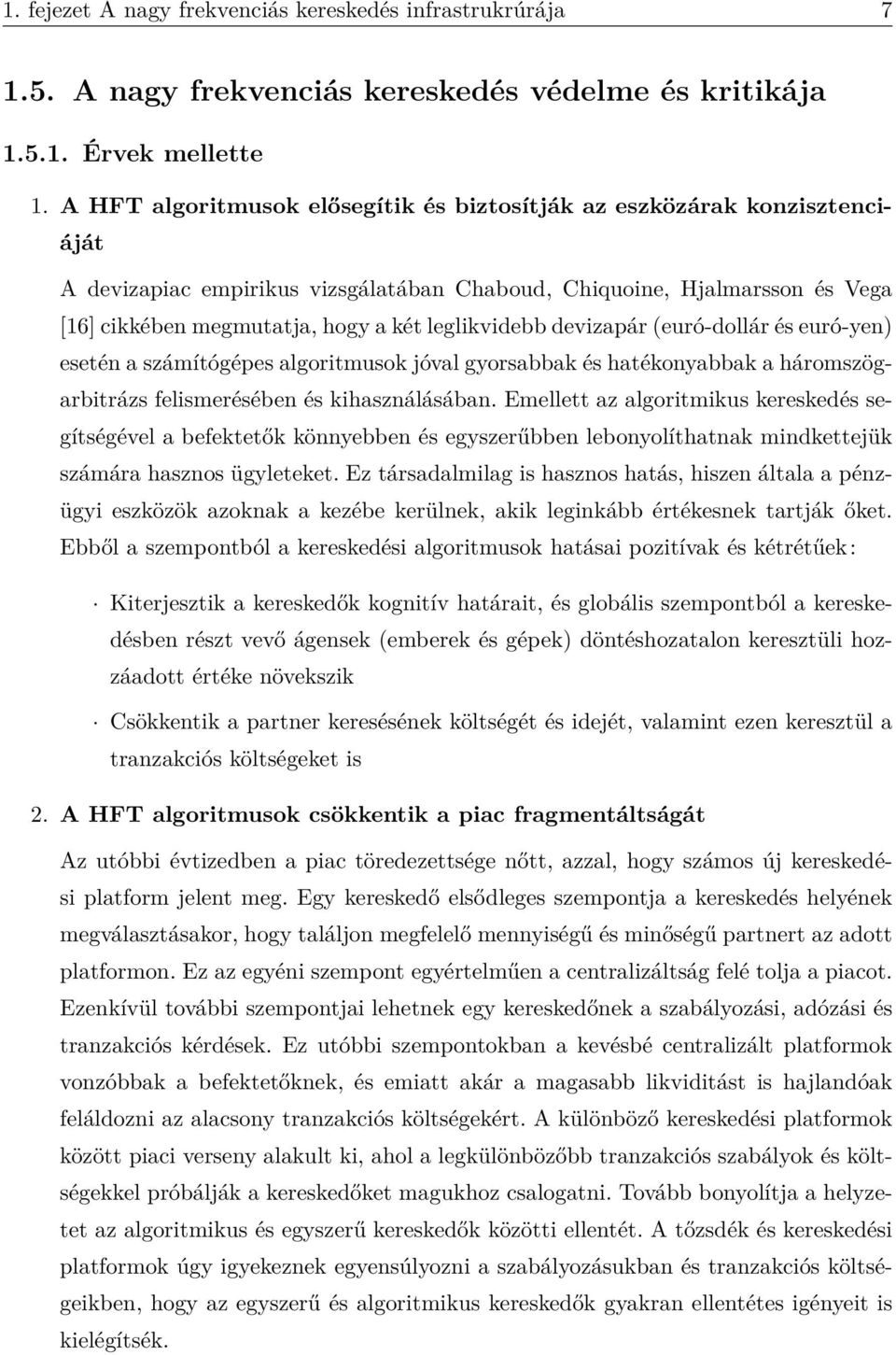 leglikvidebb devizapár (euró-dollár és euró-yen) esetén a számítógépes algoritmusok jóval gyorsabbak és hatékonyabbak a háromszögarbitrázs felismerésében és kihasználásában.