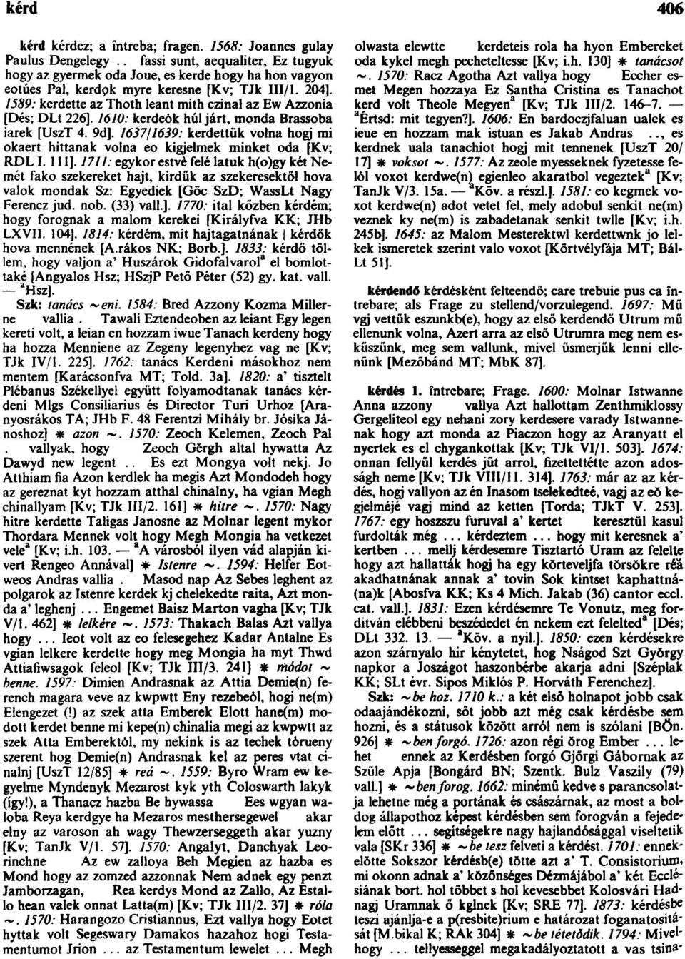 1589: kerdette az Thoth leant mith czinal az Ew Azzonia [Dés; DLt 226]. 1610: kerdeòk húl járt, monda Brassóba iarek [UszT 4. 9d].