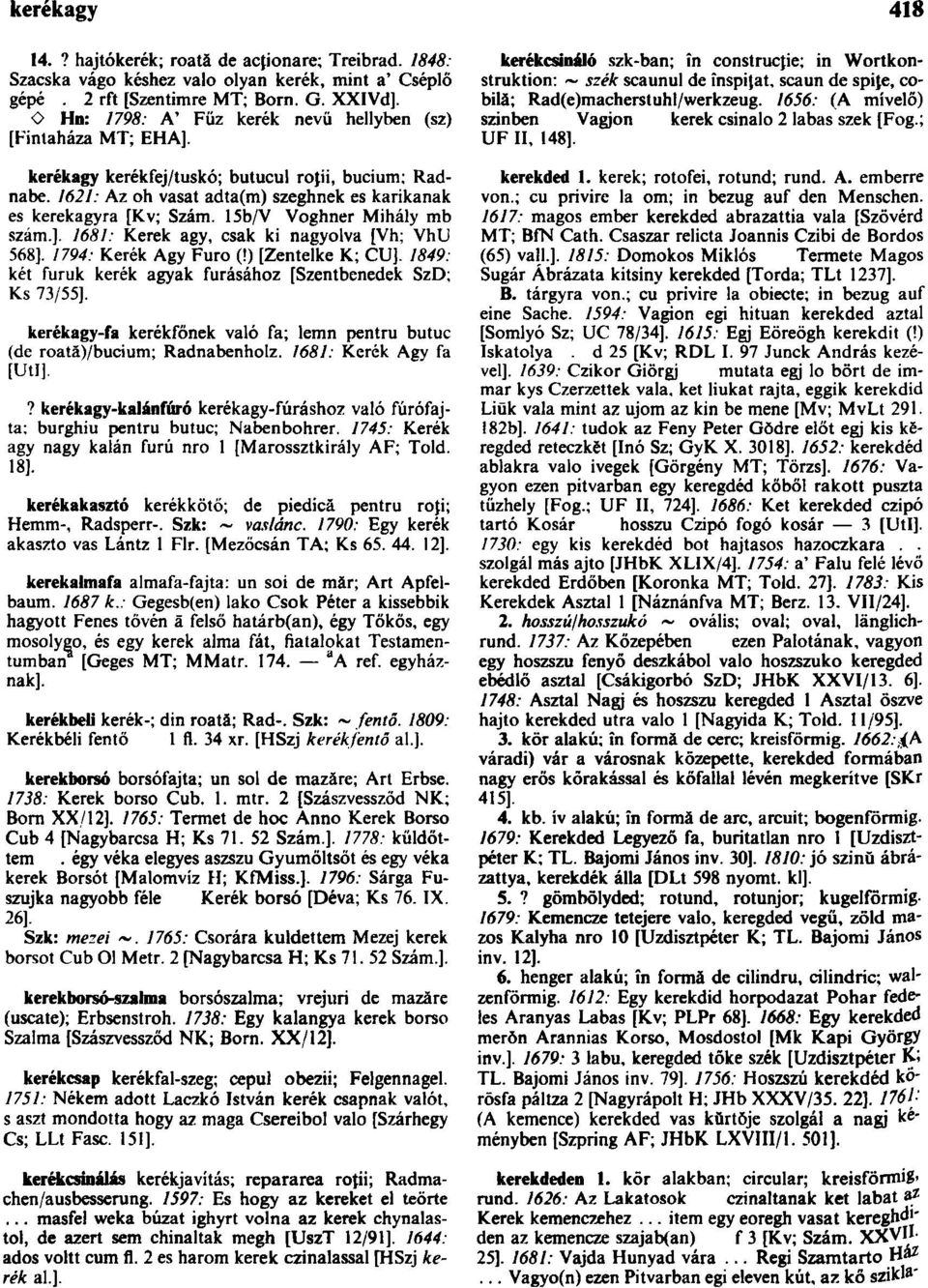 15b/V Voghner Mihály mb szám.]. 1681: Kerek agy, csak ki nagyolva [Vh; VhU 568]. 1794: Kerék Agy Furo (!) [Zentelke K; CU]. 1849: két furuk kerék agyak fúrásához [Szentbenedek SzD; Ks 73/55].