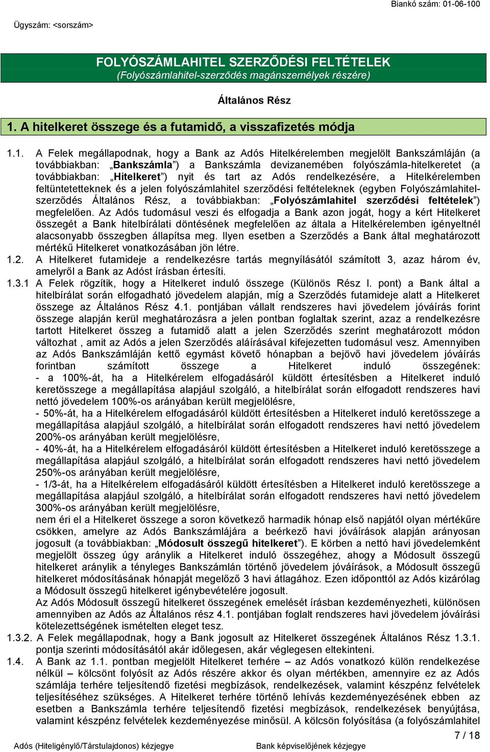 1. A Felek megállapodnak, hogy a Bank az Adós Hitelkérelemben megjelölt Bankszámláján (a továbbiakban: Bankszámla ) a Bankszámla devizanemében folyószámla-hitelkeretet (a továbbiakban: Hitelkeret )