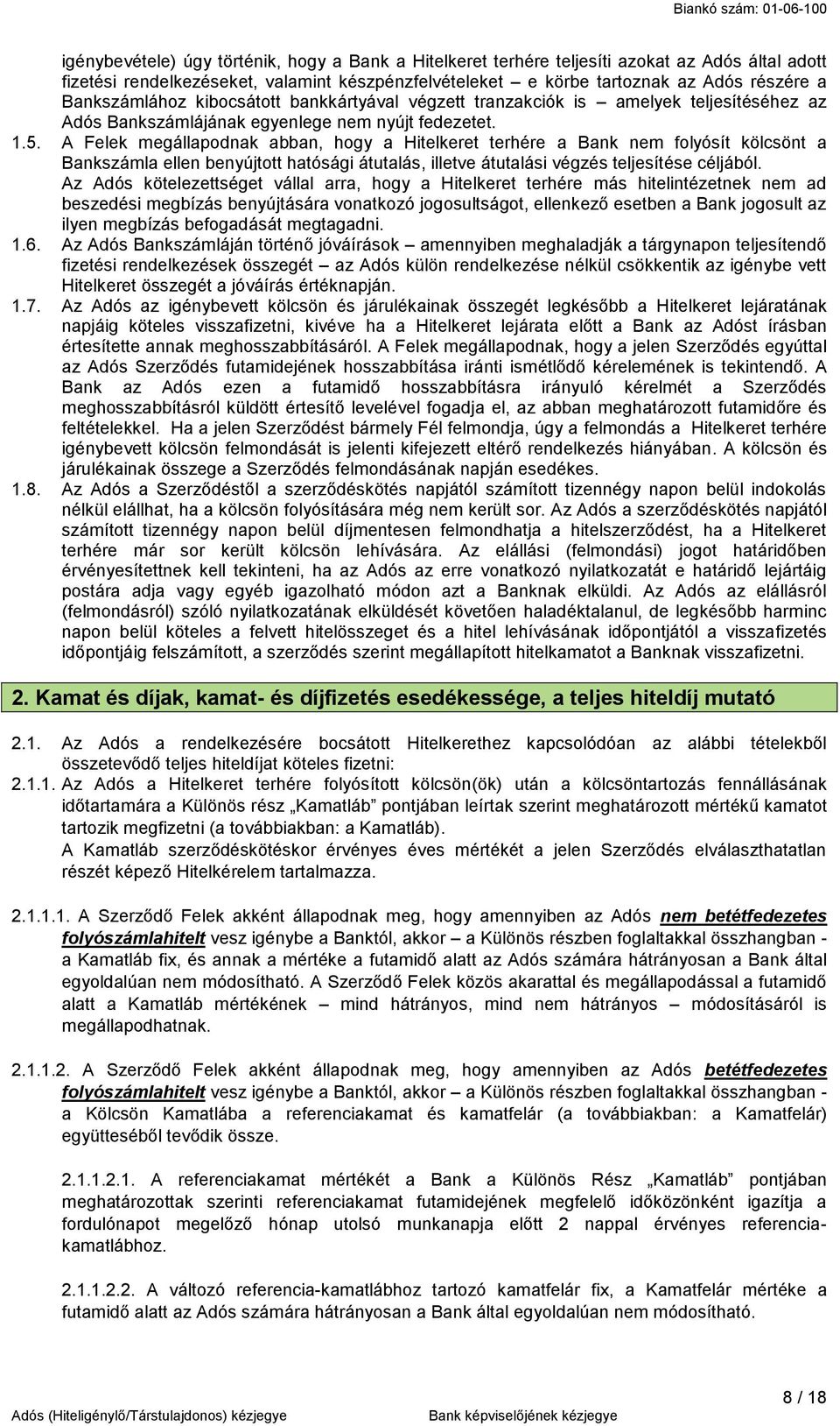 A Felek megállapodnak abban, hogy a Hitelkeret terhére a Bank nem folyósít kölcsönt a Bankszámla ellen benyújtott hatósági átutalás, illetve átutalási végzés teljesítése céljából.