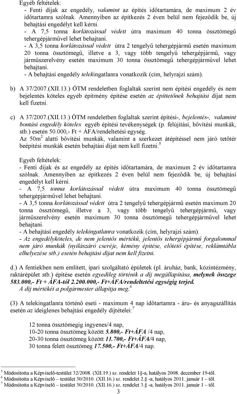 - A 3,5 tonna korlátozással védett útra 2 tengelyű tehergépjármű esetén maximum 20 tonna össztömegű, illetve a 3, vagy több tengelyű tehergépjármű, vagy járműszerelvény esetén maximum 30 tonna