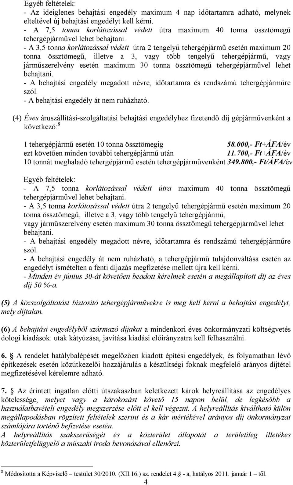 - A 3,5 tonna korlátozással védett útra 2 tengelyű tehergépjármű esetén maximum 20 tonna össztömegű, illetve a 3, vagy több tengelyű tehergépjármű, vagy járműszerelvény esetén maximum 30 tonna