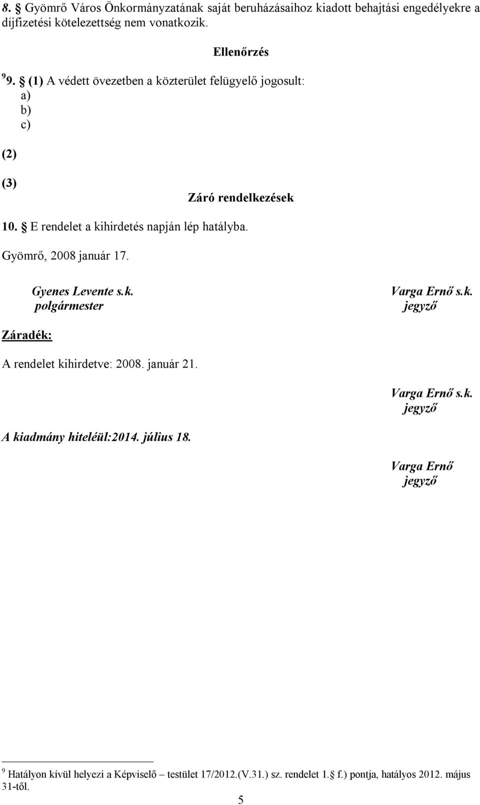 Gyömrő, 2008 január 17. Gyenes Levente s.k. polgármester Varga Ernő s.k. jegyző Záradék: A rendelet kihirdetve: 2008. január 21. Varga Ernő s.k. jegyző A kiadmány hiteléül:2014.