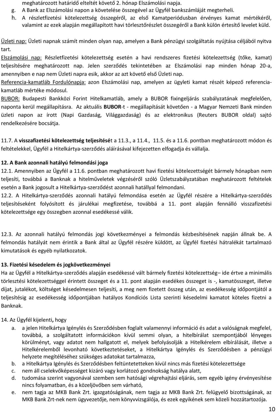 nap Elszámolási napja. g. A Bank az Elszámolási napon a követelése összegével az Ügyfél bankszámláját megterheli. h.