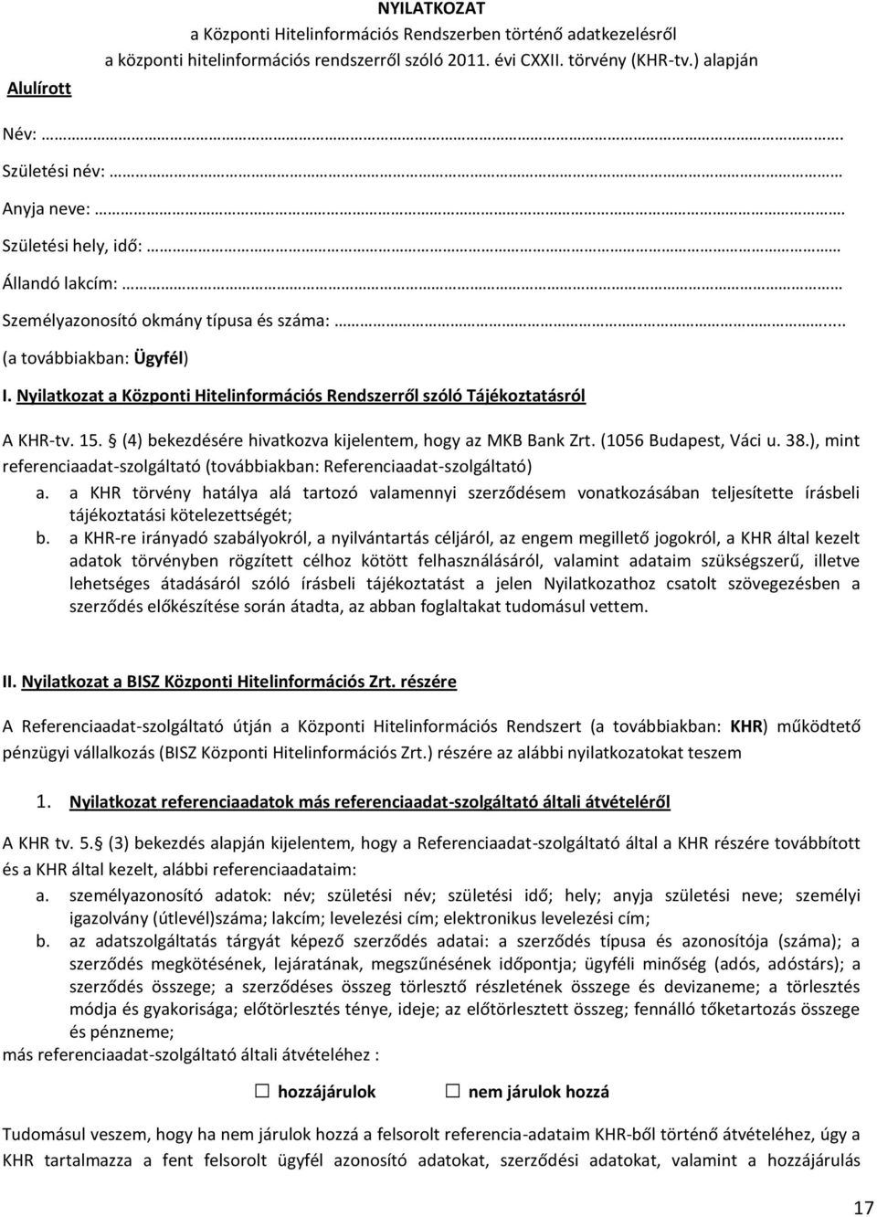 Nyilatkozat a Központi Hitelinformációs Rendszerről szóló Tájékoztatásról A KHR-tv. 15. (4) bekezdésére hivatkozva kijelentem, hogy az MKB Bank Zrt. (1056 Budapest, Váci u. 38.