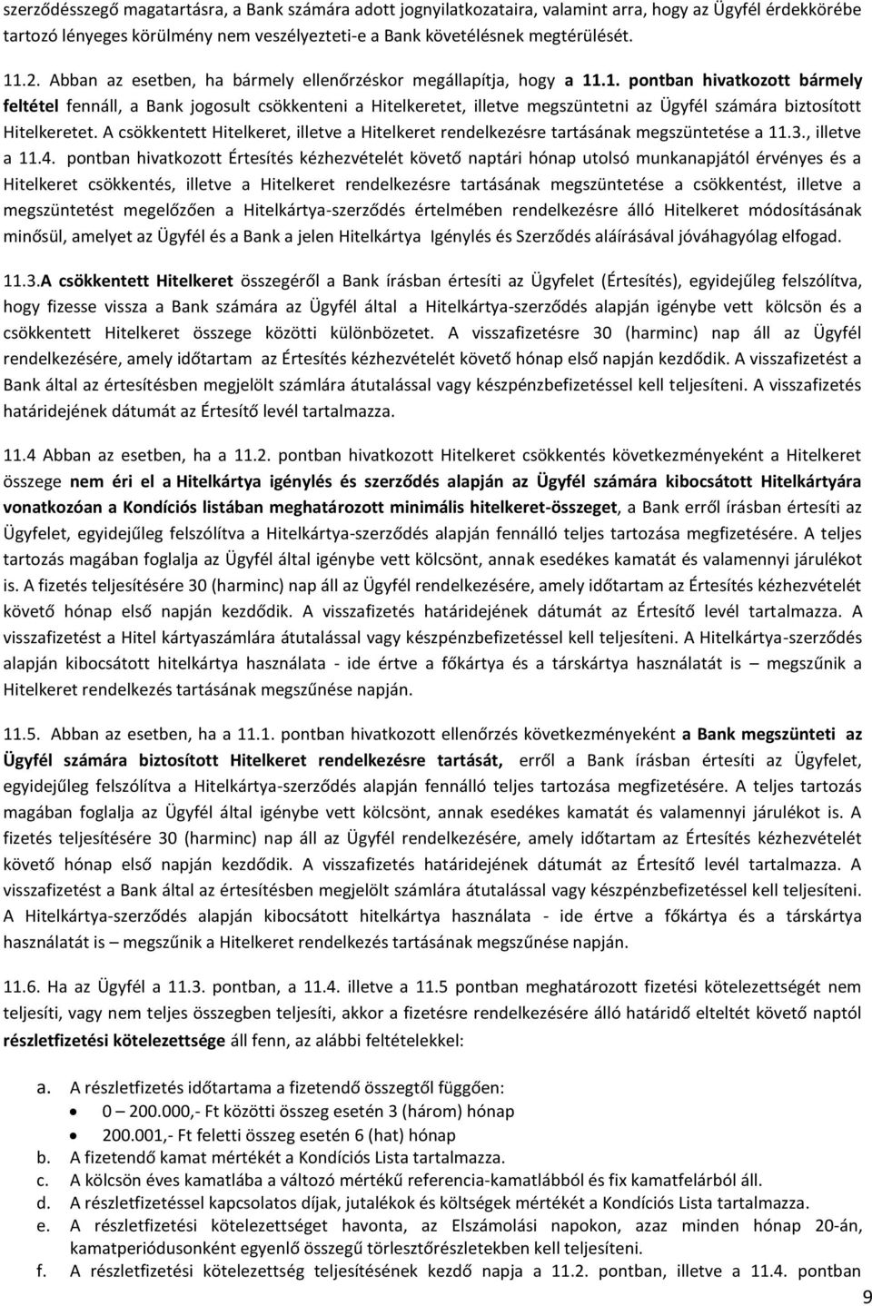 .1. pontban hivatkozott bármely feltétel fennáll, a Bank jogosult csökkenteni a Hitelkeretet, illetve megszüntetni az Ügyfél számára biztosított Hitelkeretet.