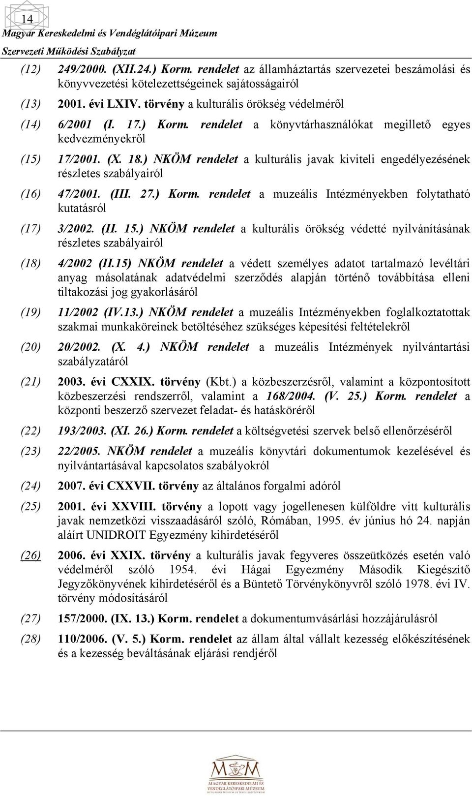 ) NKÖM rendelet a kulturális javak kiviteli engedélyezésének részletes szabályairól (16) 47/2001. (III. 27.) Korm. rendelet a muzeális Intézményekben folytatható kutatásról (17) 3/2002. (II. 15.