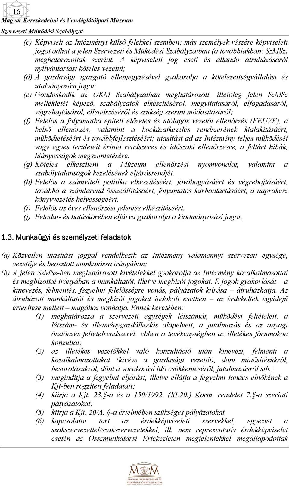 az OKM Szabályzatban meghatározott, illetőleg jelen SzMSz mellékletét képező, szabályzatok elkészítéséről, megvitatásáról, elfogadásáról, végrehajtásáról, ellenőrzéséről és szükség szerint