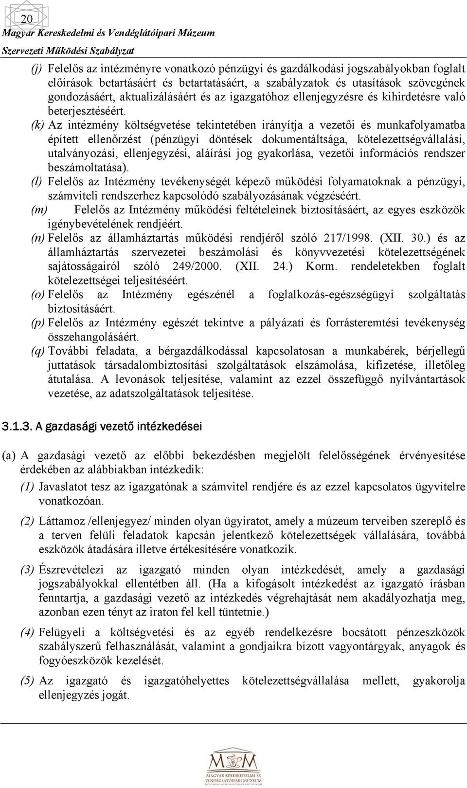 (k) Az intézmény költségvetése tekintetében irányítja a vezetői és munkafolyamatba épített ellenőrzést (pénzügyi döntések dokumentáltsága, kötelezettségvállalási, utalványozási, ellenjegyzési,