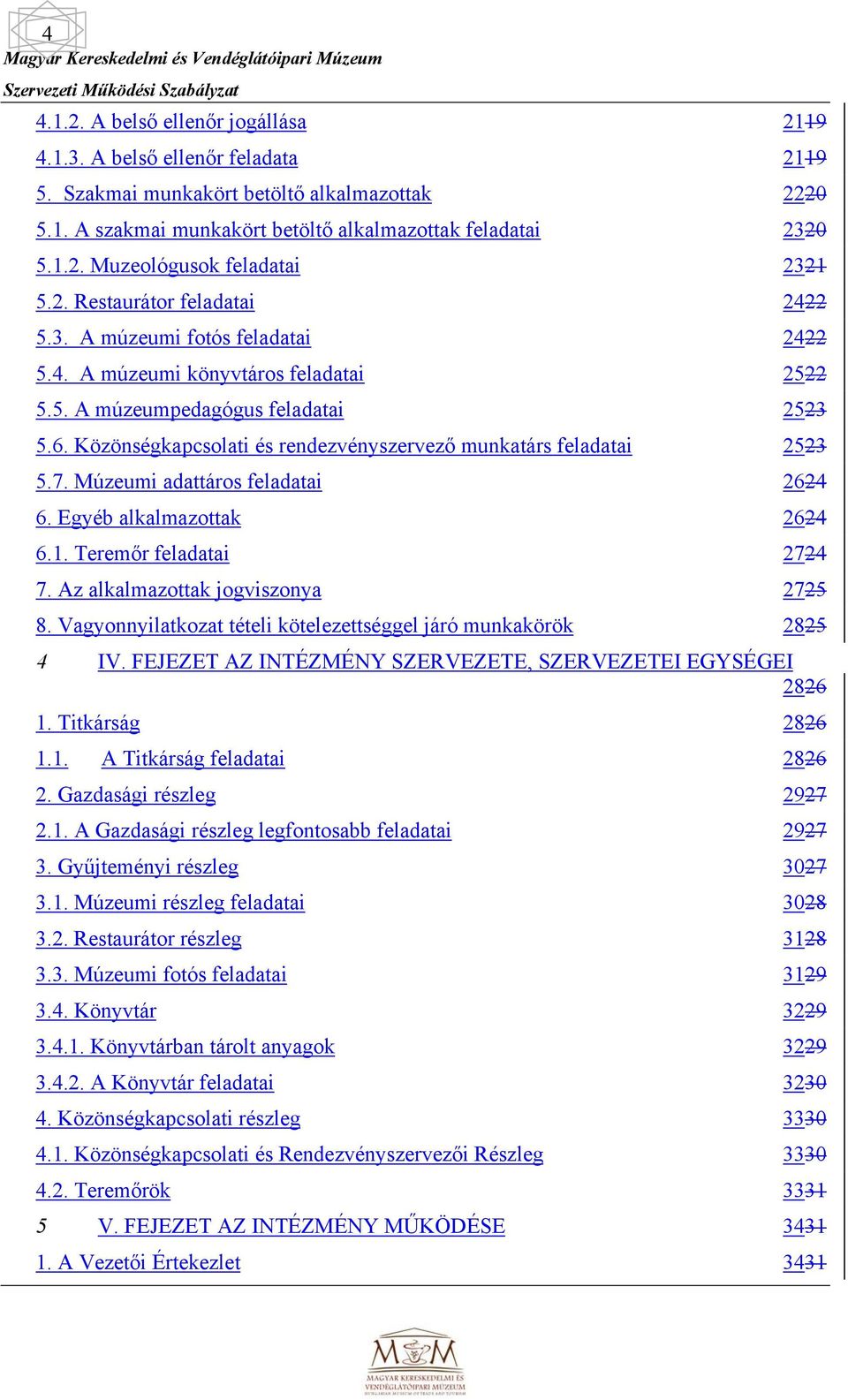 Közönségkapcsolati és rendezvényszervező munkatárs feladatai 2523 5.7. Múzeumi adattáros feladatai 2624 6. Egyéb alkalmazottak 2624 6.1. Teremőr feladatai 2724 7. Az alkalmazottak jogviszonya 2725 8.