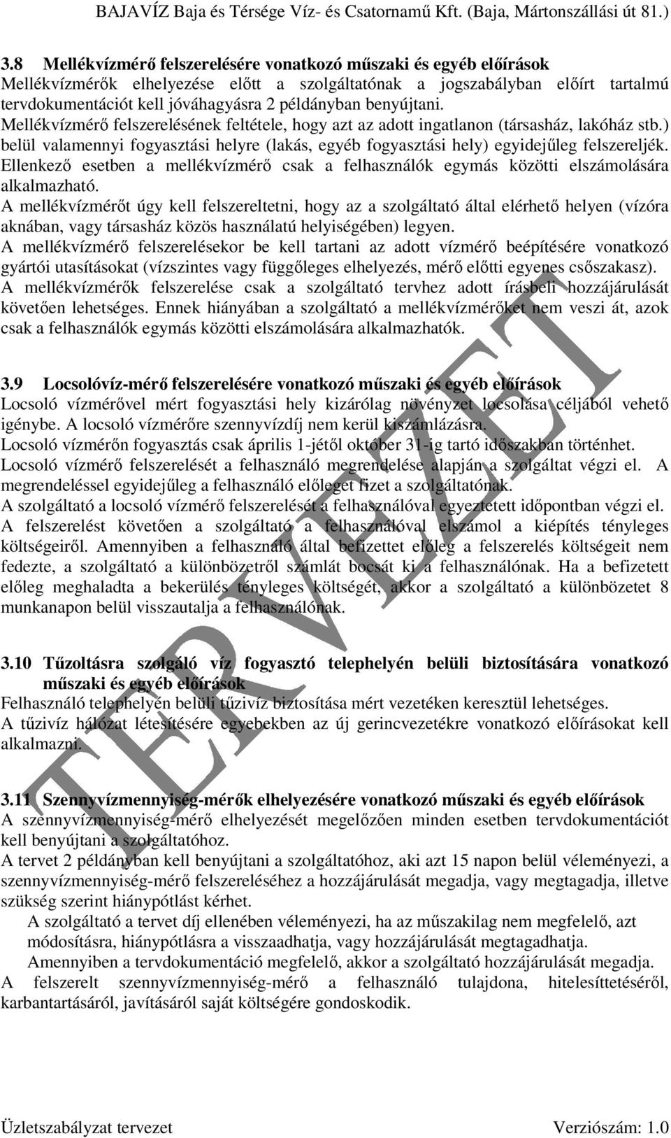 ) belül valamennyi fogyasztási helyre (lakás, egyéb fogyasztási hely) egyidejőleg felszereljék. Ellenkezı esetben a mellékvízmérı csak a felhasználók egymás közötti elszámolására alkalmazható.