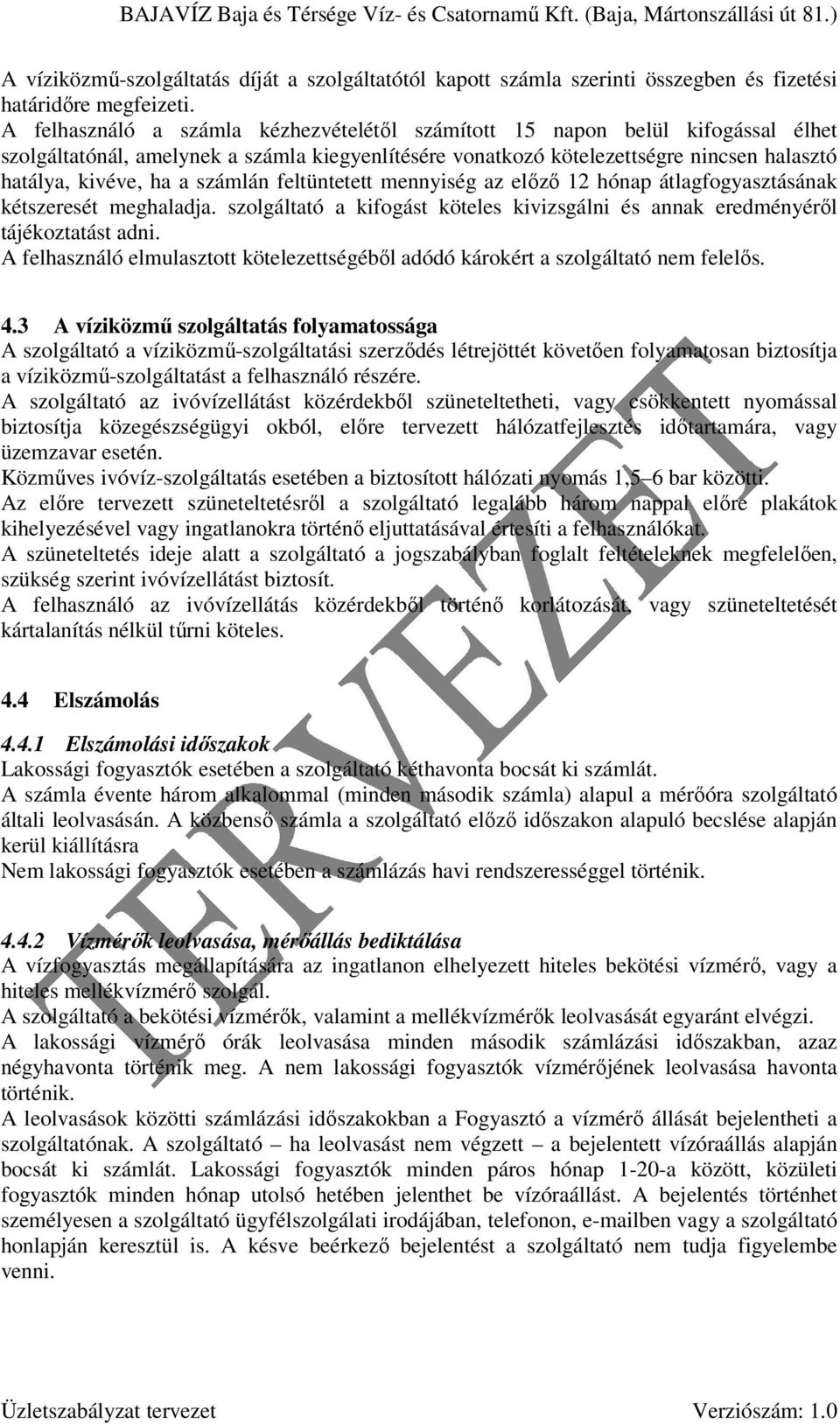 számlán feltüntetett mennyiség az elızı 12 hónap átlagfogyasztásának kétszeresét meghaladja. szolgáltató a kifogást köteles kivizsgálni és annak eredményérıl tájékoztatást adni.