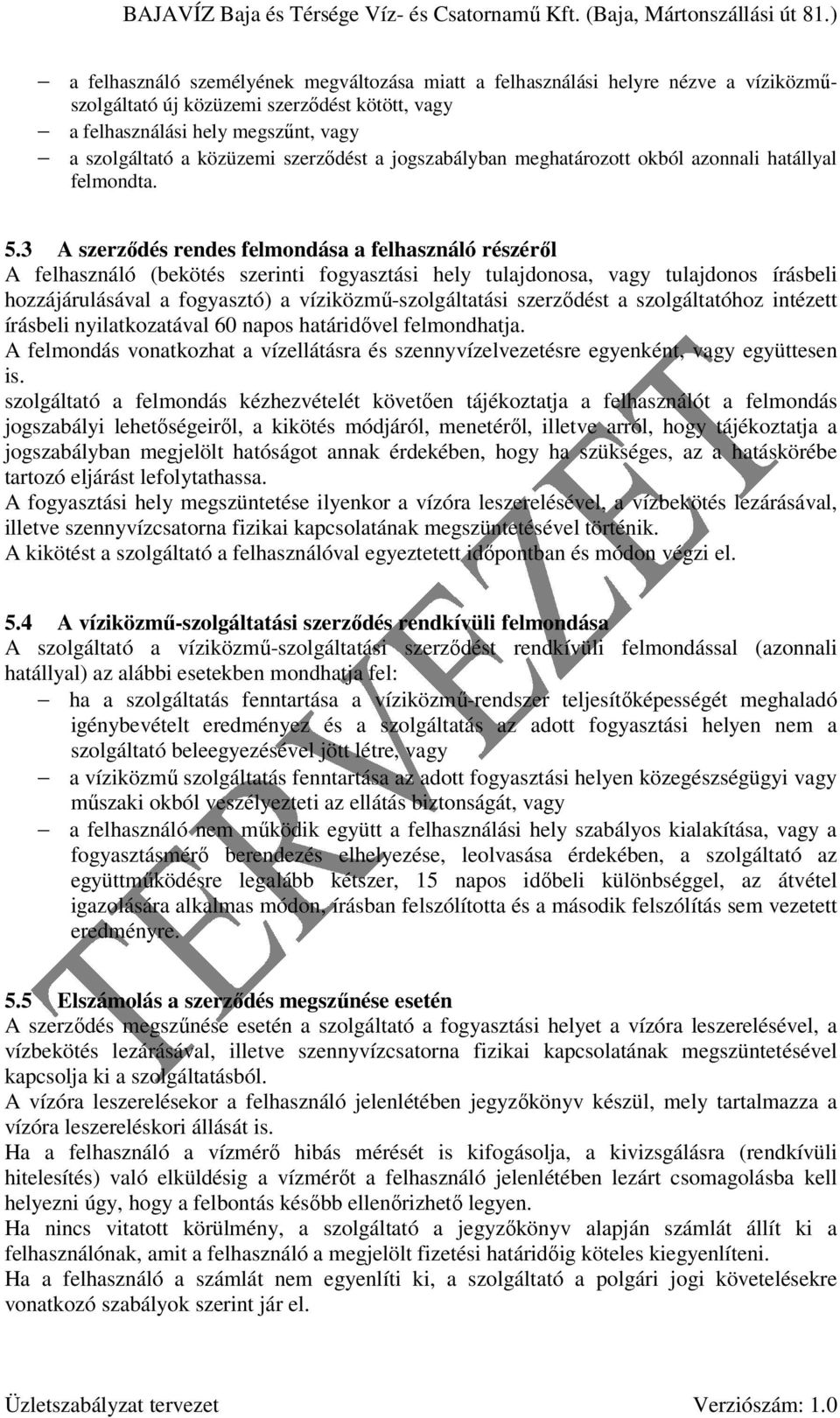 3 A szerzıdés rendes felmondása a felhasználó részérıl A felhasználó (bekötés szerinti fogyasztási hely tulajdonosa, vagy tulajdonos írásbeli hozzájárulásával a fogyasztó) a víziközmő-szolgáltatási