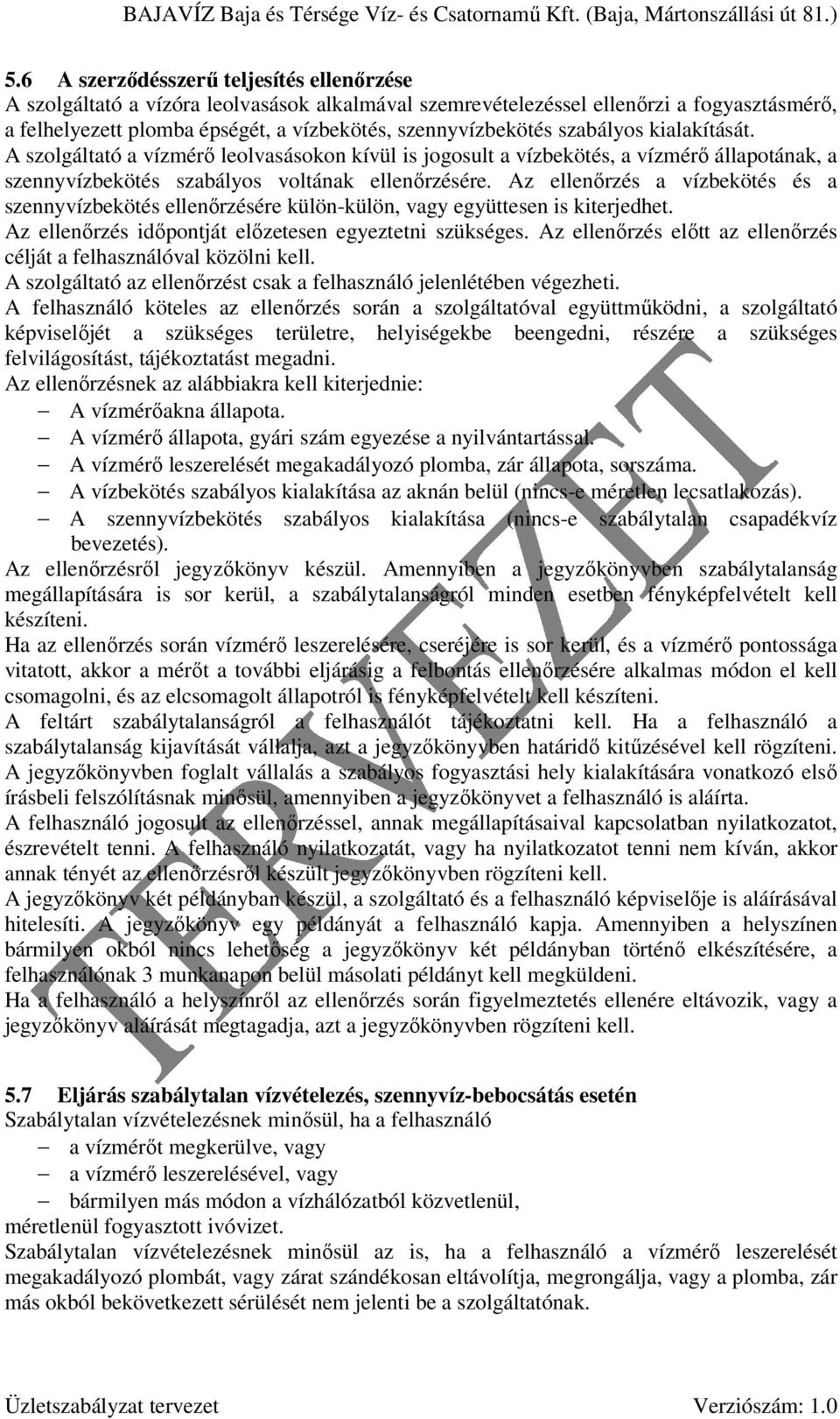 Az ellenırzés a vízbekötés és a szennyvízbekötés ellenırzésére külön-külön, vagy együttesen is kiterjedhet. Az ellenırzés idıpontját elızetesen egyeztetni szükséges.