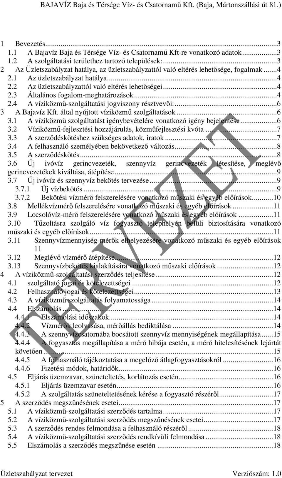 ..4 2.4 A víziközmő-szolgáltatási jogviszony résztvevıi:...6 3 A Bajavíz Kft. által nyújtott víziközmő szolgáltatások...6 3.1 A víziközmő szolgáltatást igénybevételére vonatkozó igény bejelentése...6 3.2 Víziközmő-fejlesztési hozzájárulás, közmőfejlesztési kvóta.