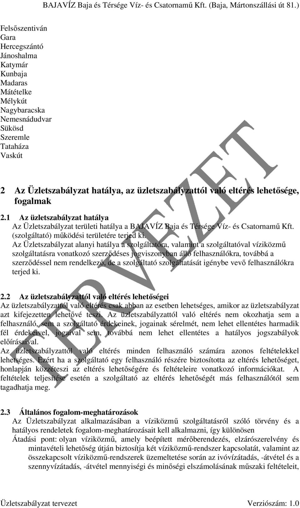 Az Üzletszabályzat alanyi hatálya a szolgáltatóra, valamint a szolgáltatóval víziközmő szolgáltatásra vonatkozó szerzıdéses jogviszonyban álló felhasználókra, továbbá a szerzıdéssel nem rendelkezı,