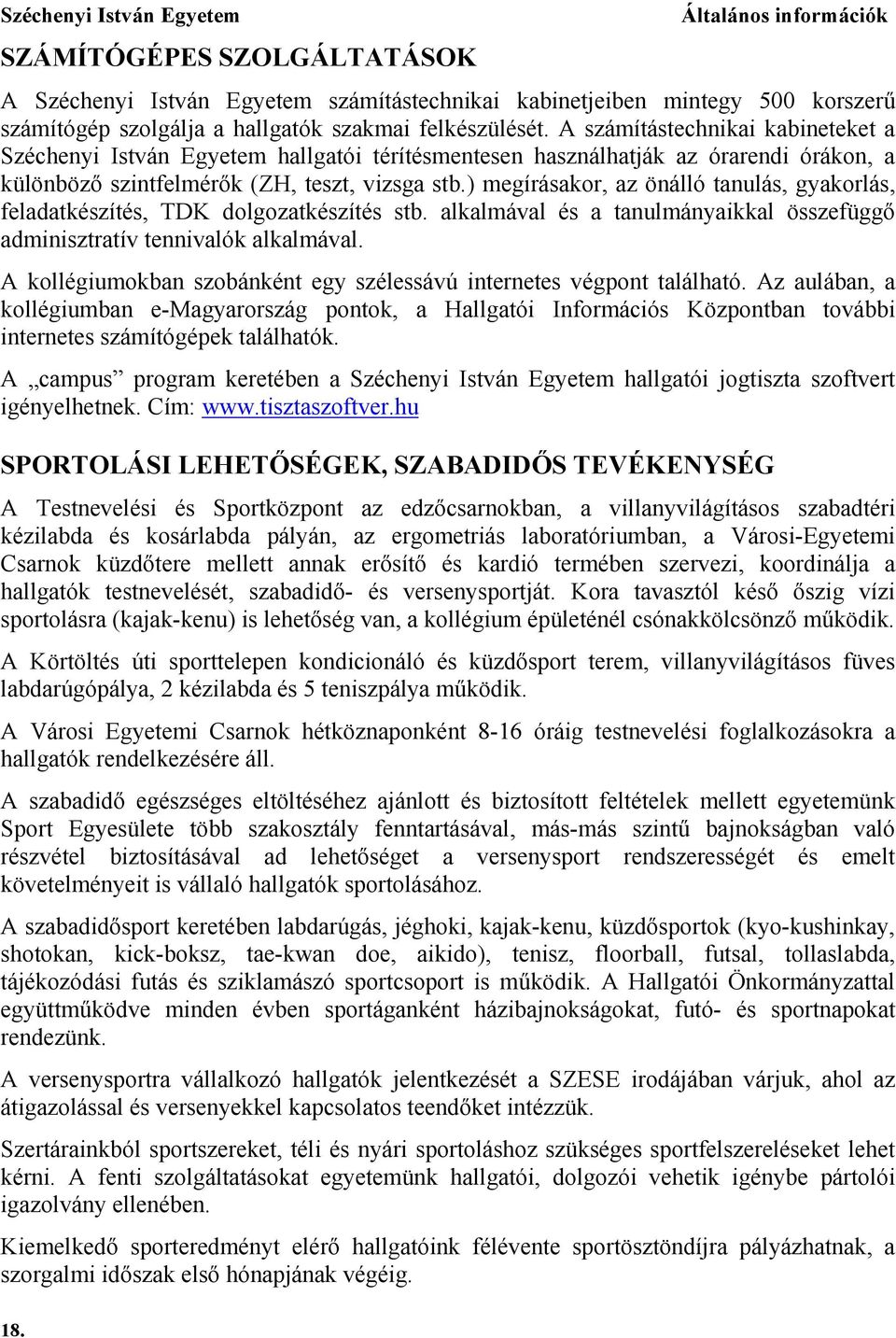 ) megírásakor, az önálló tanulás, gyakorlás, feladatkészítés, TDK dolgozatkészítés stb. alkalmával és a tanulmányaikkal összefüggő adminisztratív tennivalók alkalmával.