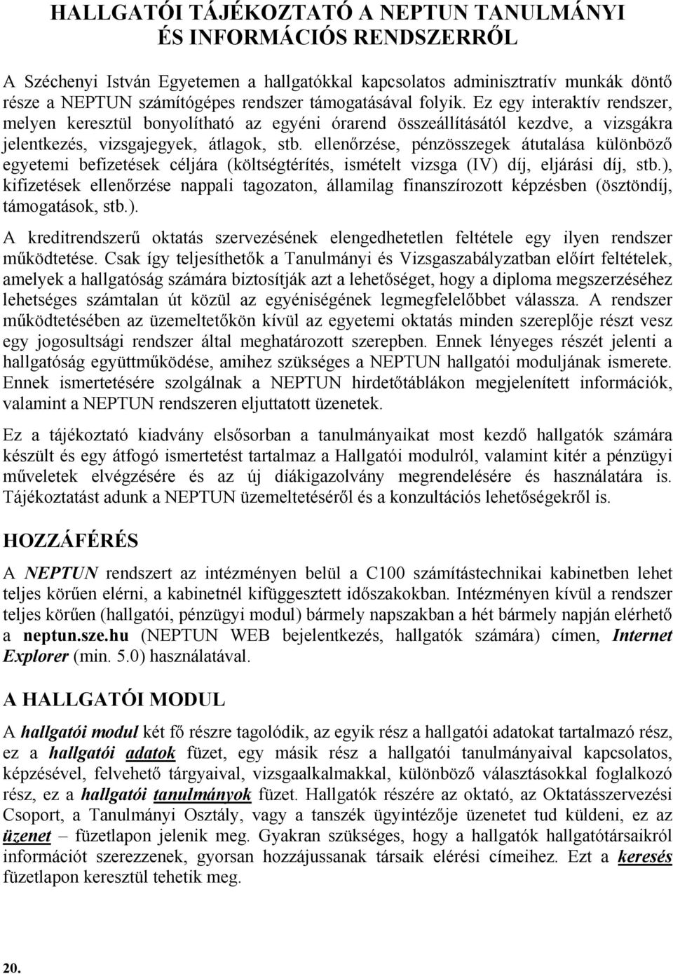 ellenőrzése, pénzösszegek átutalása különböző egyetemi befizetések céljára (költségtérítés, ismételt vizsga (IV) díj, eljárási díj, stb.