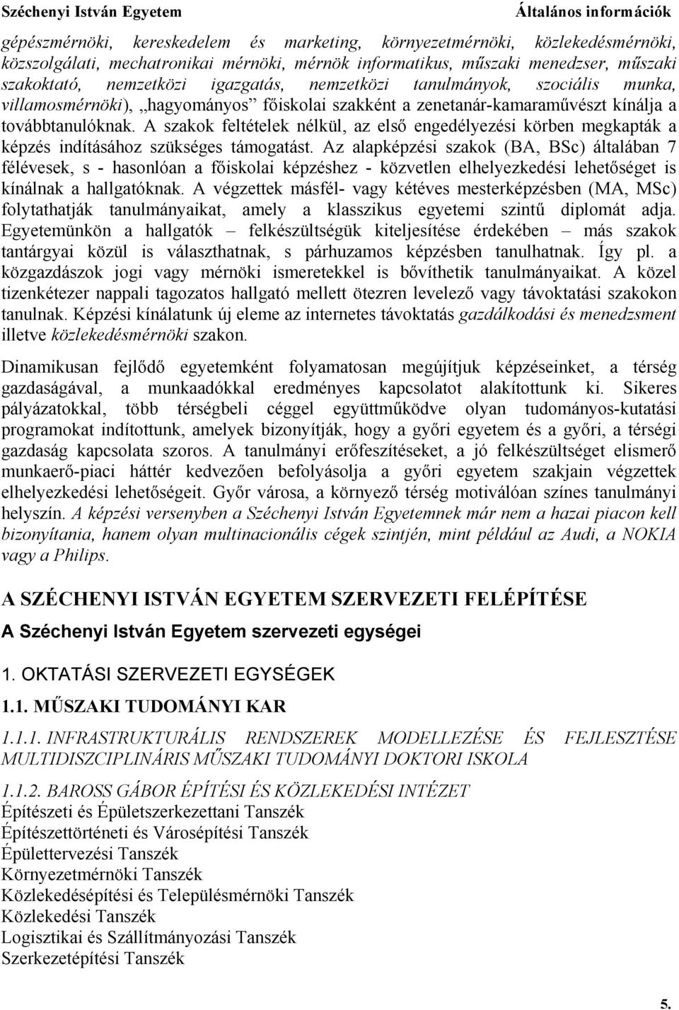 A szakok feltételek nélkül, az első engedélyezési körben megkapták a képzés indításához szükséges támogatást.