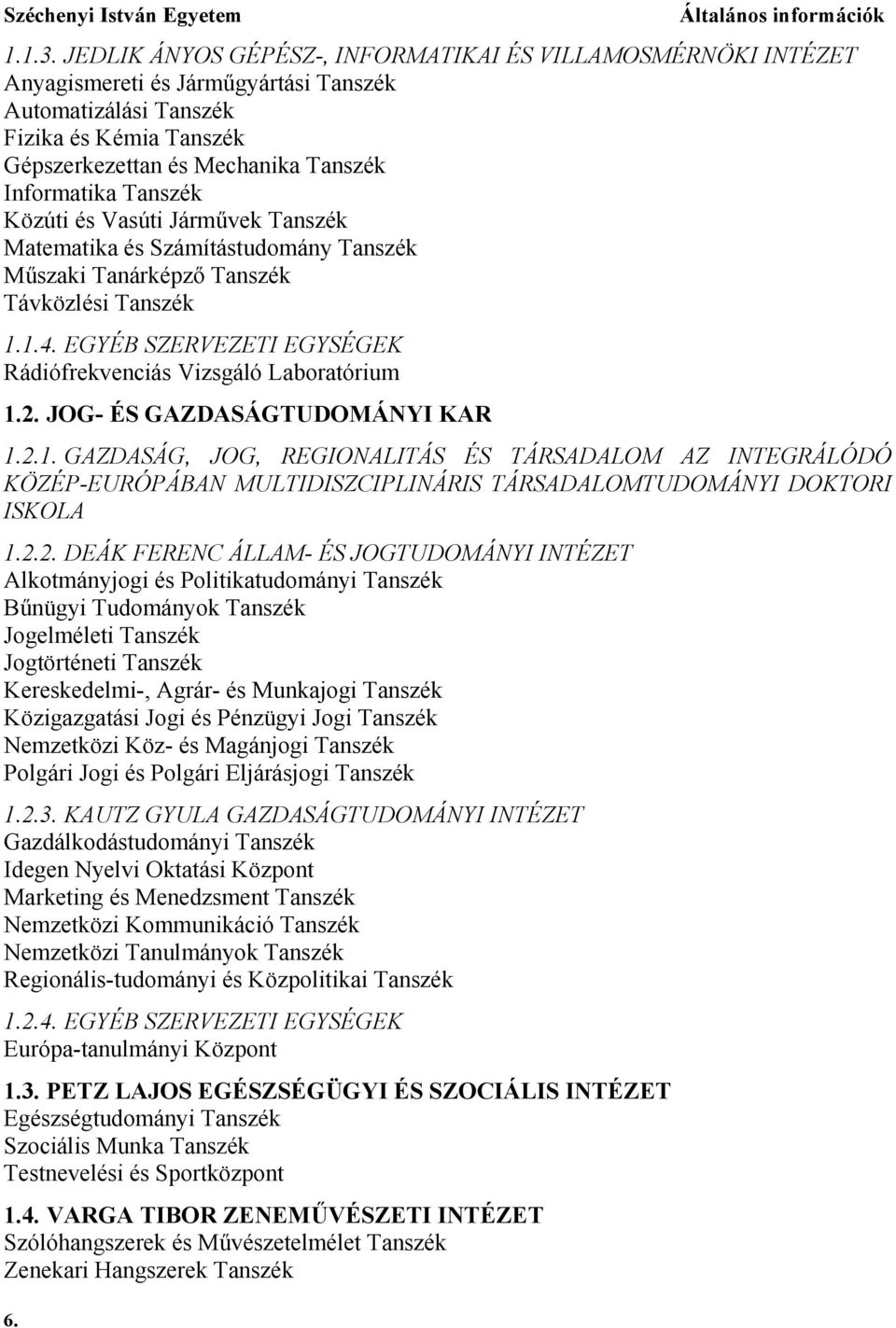 Tanszék Közúti és Vasúti Járművek Tanszék Matematika és Számítástudomány Tanszék Műszaki Tanárképző Tanszék Távközlési Tanszék 1.1.4.