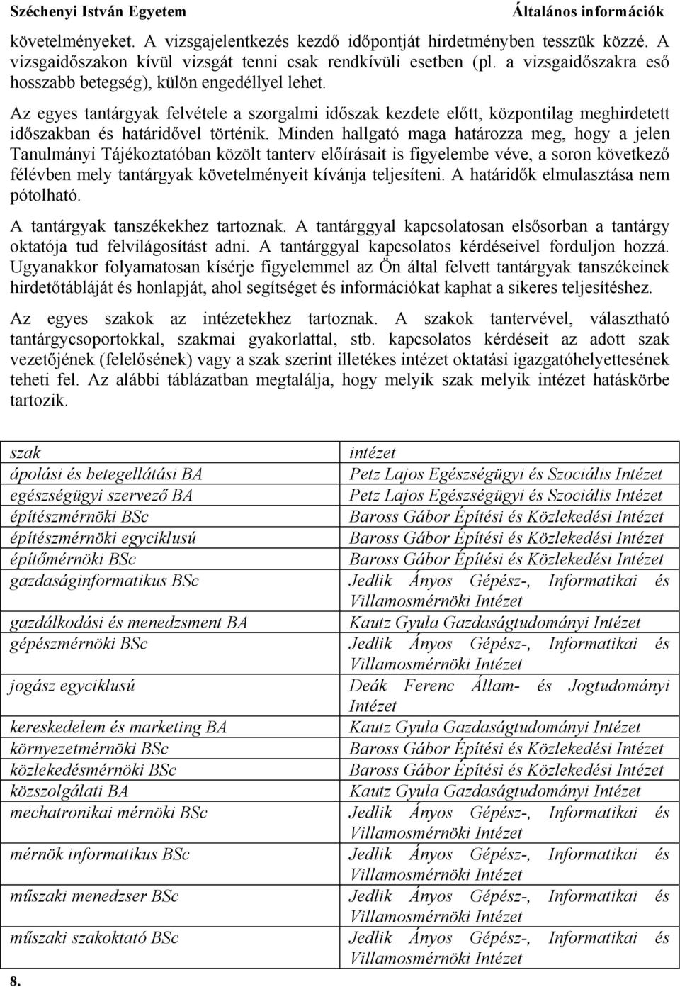 Minden hallgató maga határozza meg, hogy a jelen Tanulmányi Tájékoztatóban közölt tanterv előírásait is figyelembe véve, a soron következő félévben mely tantárgyak követelményeit kívánja teljesíteni.