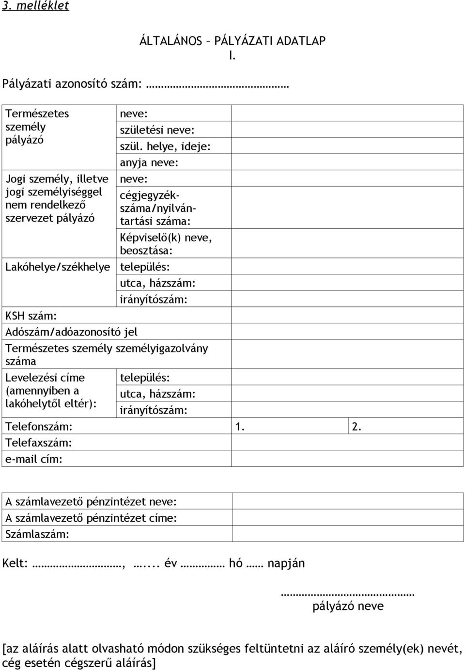 helye, ideje: anyja neve: neve: Adószám/adóazonosító jel cégjegyzékszáma/nyilvántartási száma: Képviselő(k) neve, beosztása: település: utca, házszám: irányítószám: Természetes személy