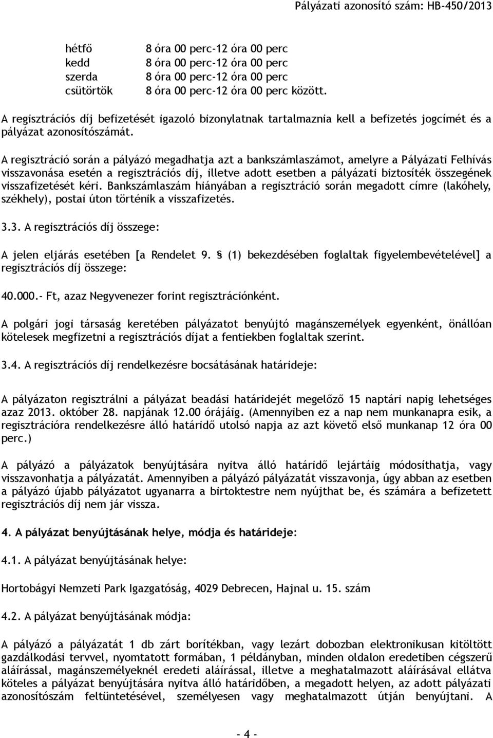 A regisztráció során a pályázó megadhatja azt a bankszámlaszámot, amelyre a Pályázati Felhívás visszavonása esetén a regisztrációs díj, illetve adott esetben a pályázati biztosíték összegének