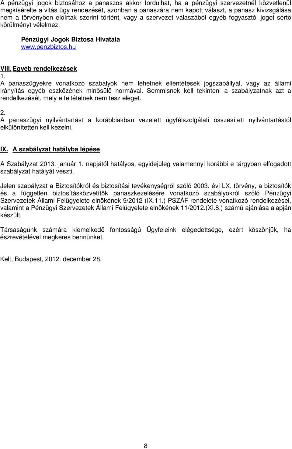 Egyéb rendelkezések A panaszügyekre vonatkozó szabályok nem lehetnek ellentétesek jogszabállyal, vagy az állami irányítás egyéb eszközének minősülő normával.