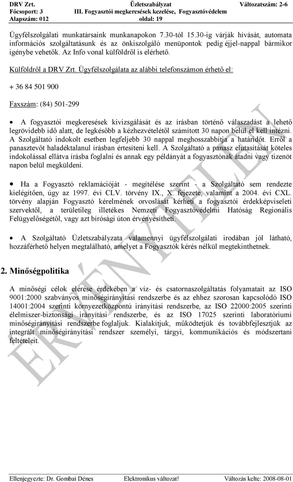 Ügyfélszolgálata az alábbi telefonszámon érhető el: + 36 84 501 900 Faxszám: (84) 501-299 A fogyasztói megkeresések kivizsgálását és az írásban történő válaszadást a lehető legrövidebb idő alatt, de