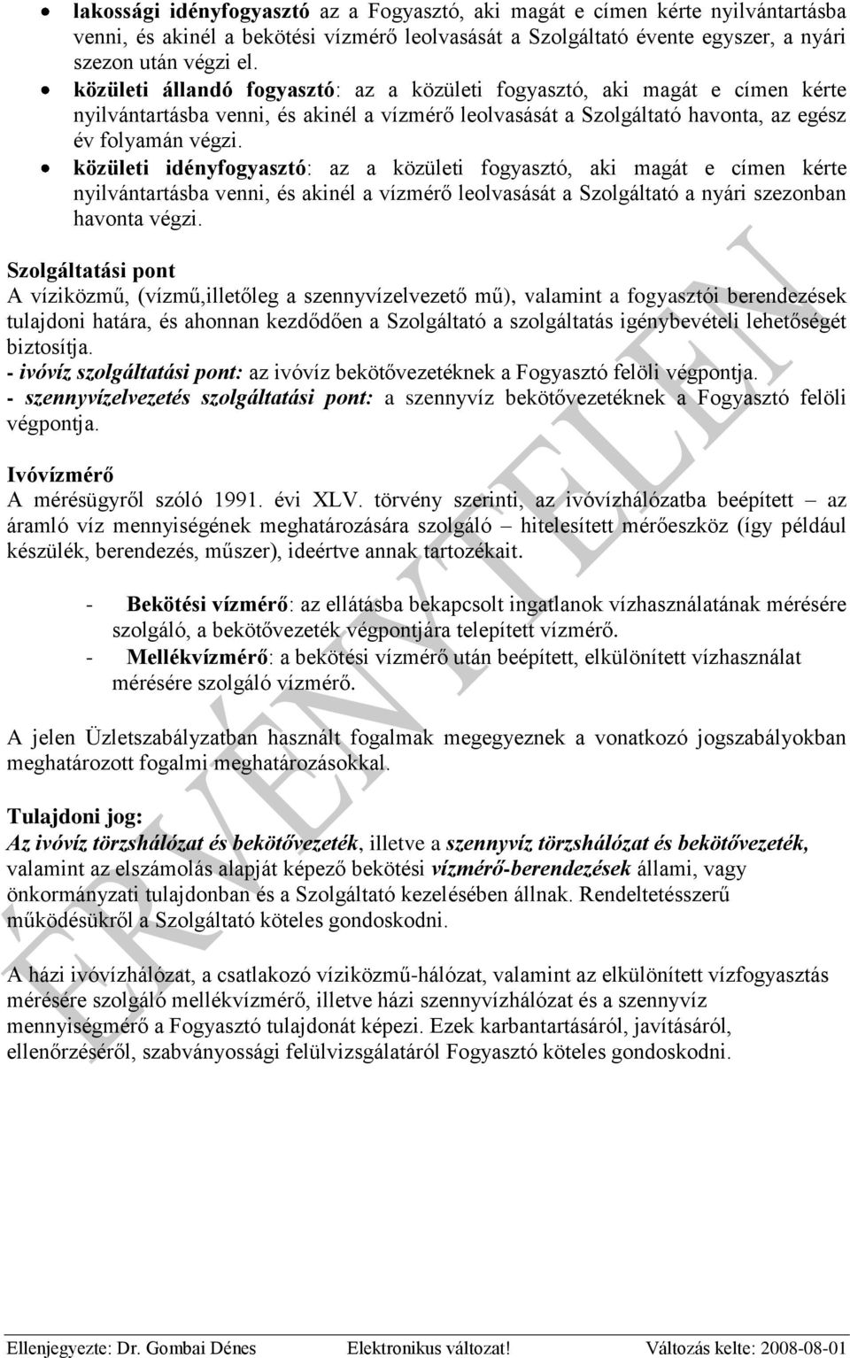 közületi idényfogyasztó: az a közületi fogyasztó, aki magát e címen kérte nyilvántartásba venni, és akinél a vízmérő leolvasását a Szolgáltató a nyári szezonban havonta végzi.