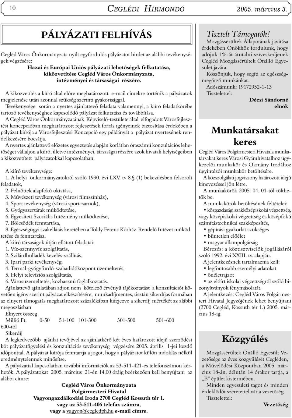 Város Önkormányzata, intézményei és társaságai részére. A kiközvetítés a kiíró által előre meghatározott e-mail címekre történik a pályázatok megjelenése után azonnal szükség szerinti gyakorisággal.