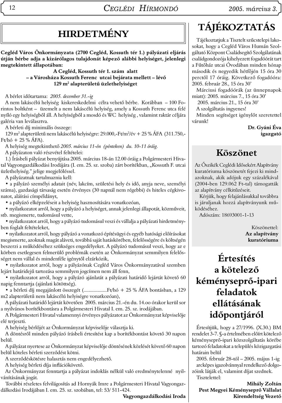 szám alatt a Városháza Kossuth Ferenc utcai bejárata mellett lévő 129 m 2 alapterületű üzlethelyiséget A bérlet időtartama: 2005. december 31.