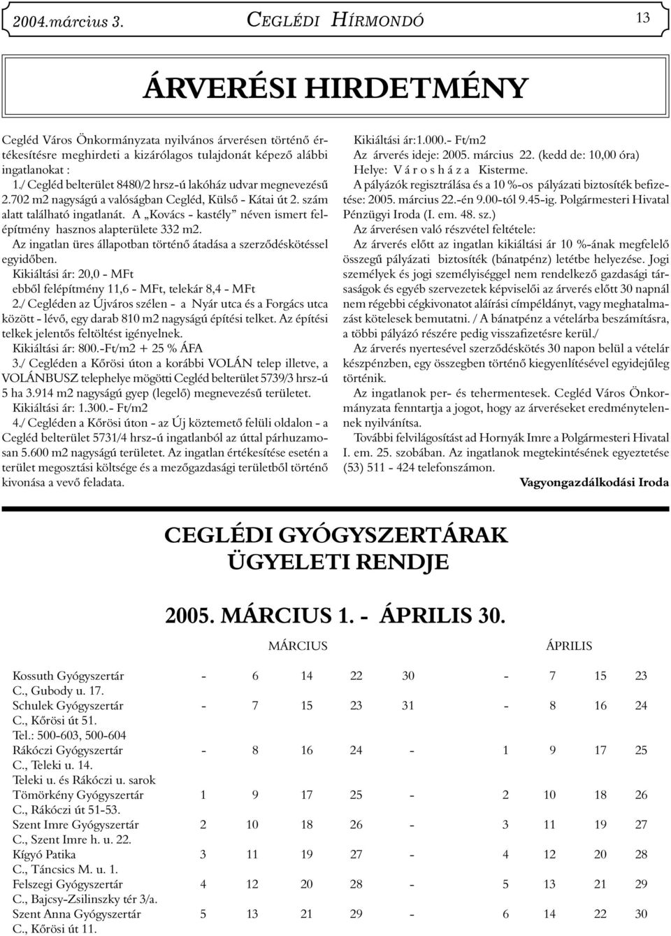 A Kovács - kastély néven ismert felépítmény hasznos alapterülete 332 m2. Az ingatlan üres állapotban történő átadása a szerződéskötéssel egyidőben.