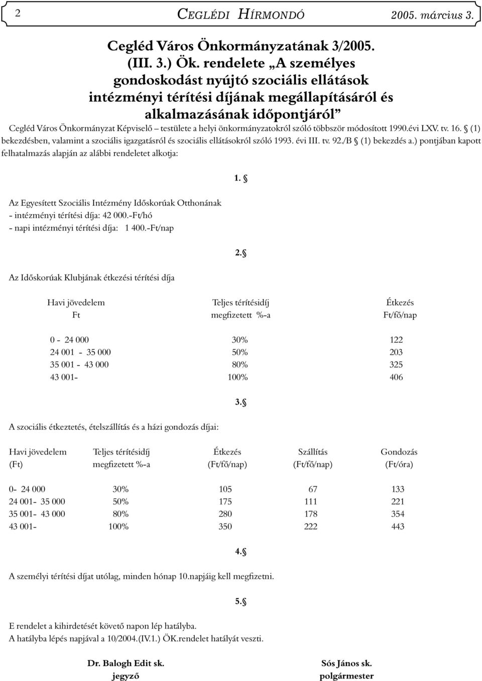 önkormányzatokról szóló többször módosított 1990.évi LXV. tv. 16. (1) bekezdésben, valamint a szociális igazgatásról és szociális ellátásokról szóló 1993. évi III. tv. 92./B (1) bekezdés a.