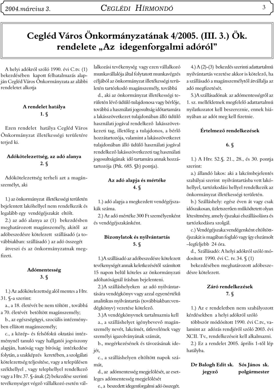 Ezen rendelet hatálya Cegléd Város Önkormányzat illetékességi területére terjed ki. Adókötelezettség, az adó alanya 2. Adókötelezettség terheli azt a magánszemélyt, aki 1.