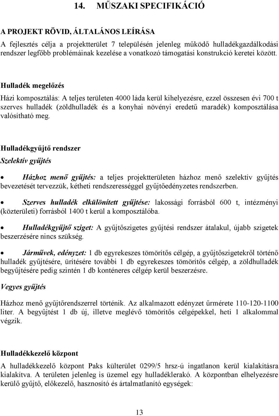 Hulladék megelőzés Házi komposztálás: A teljes területen 4000 láda kerül kihelyezésre, ezzel összesen évi 700 t szerves hulladék (zöldhulladék és a konyhai növényi eredetű maradék) komposztálása