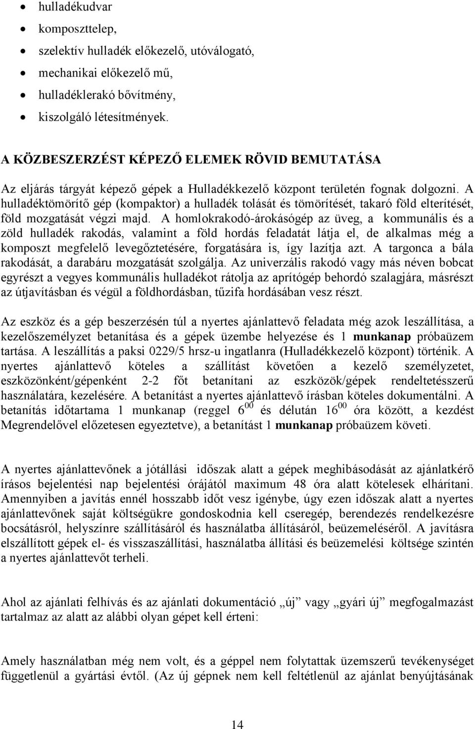 A hulladéktömörítő gép (kompaktor) a hulladék tolását és tömörítését, takaró föld elterítését, föld mozgatását végzi majd.