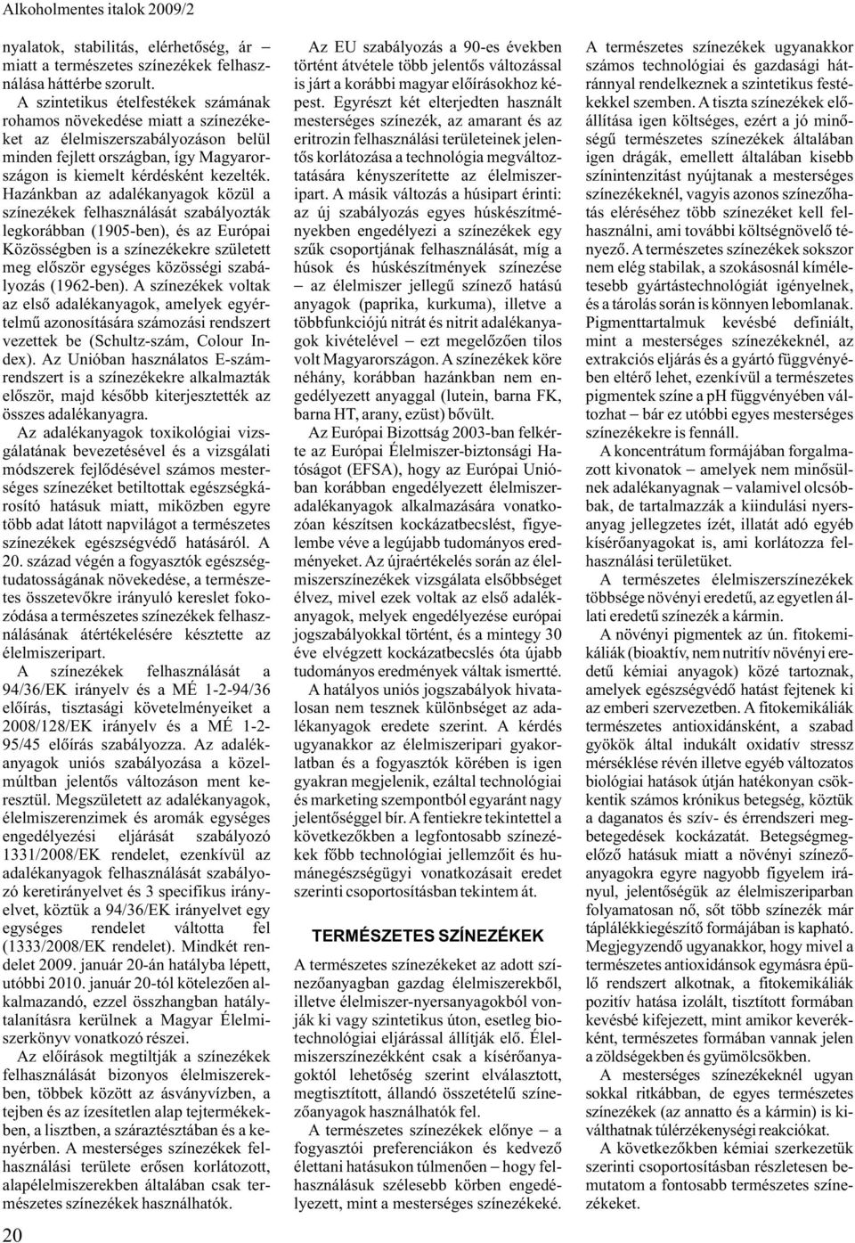 Hazánkban az adalékanyagok közül a színezékek felhasználását szabályozták legkorábban (1905-ben), és az Európai Közösségben is a színezékekre született meg elõször egységes közösségi szabályozás